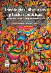 IDEOLOGÍAS, DISCURSOS Y LUCHAS POLÍTICAS. UN ESTUDIO SOBRE LA PROPIEDAD EN BOLIVIA | 9788419471420 | GONZÁLEZ PIÑEROS, MILENA ALEXANDRA