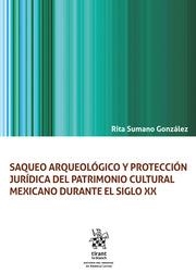 SAQUEO ARQUEOLÓGICO Y PROTECCIÓN JURÍDICA DEL PATRIMONIO CULTURAL MEXICANO DURANTE EL SIGLO XX | 9788411692502 | SUMANO GONZÁLEZ, RITA