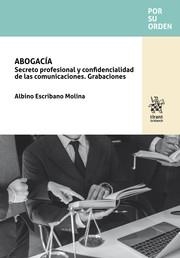 ABOGACÍA. SECRETO PROFESIONAL Y CONFIDENCIALIDAD DE LAS COMUNICACIONES. GRABACIONES | 9788411974820 | ESCRIBANO MOLINA, ALBINO
