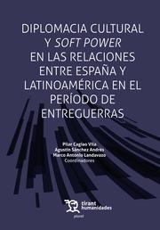 DIPLOMACIA CULTURAL Y SOFT POWER EN LAS RELACIONES ENTRE ESPAÑA Y LATINOAMÉRICA EN EL PERÍODO DE ENTREGUERRAS | 9788411831673 | CAGIAO VILA, PILAR / LANDAVAZO, MARCO ANTONIO / SÁNCHEZ ANDRÉS, AGUSTÍN