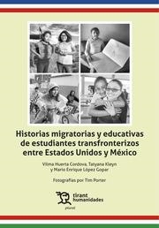 HISTORIAS MIGRATORIAS Y EDUCATIVAS DE ESTUDIANTES TRANSFRONTERIZOS ENTRE ESTADOS UNIDOS Y MÉXICO | 9788411832564 | HUERTA CORDOVA, VILMA / KLEYN, TATYANA / LÓPEZ GOPAR, MARIO ENRIQUE