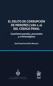 DELITO DE CORRUPCIÓN DE MENORES (189.1.A) DEL CÓDIGO PENAL, EL. CUESTIONES PENALES, PROCESALES Y CRIMINOLÓGICAS | 9788410567429 | ORTIZ NAVARRO, JOSÉ FRANCISCO