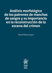 ANÁLISIS MORFOLÓGICO DE LOS PATRONES DE MANCHAS DE SANGRE Y SU IMPORTANCIA EN LA RECONSTRUCCIÓN DE LA ESCENA DEL CRIMEN | 9788410569966 | MORENO LOPERA, MANUEL