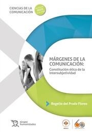 MÁRGENES DE LA COMUNICACIÓN : CONSTITUCIÓN ÉTICA DE LA INTERSUBJETIVIDAD | 9788411836777 | PRADO FLORES, ROGELIO DEL