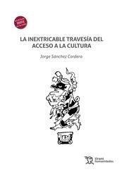 INEXTRICABLE TRAVESÍA DEL ACCESO A LA CULTURA, LA | 9788419471062 | SÁNCHEZ CORDERO, JORGE