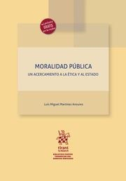 MORALIDAD PÚBLICA. UN ACERCAMIENTO A LA ÉTICA Y AL ESTADO | 9788413974019 | MARTÍNEZ ANZURES, LUIS MIGUEL