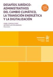 DESAFÍOS JURÍDICOS ADMINISTRATIVOS DEL CAMBIO CLIMÁTICO, LA TRANSICIÓN ENERGÉTICA Y LA DIGITALIZACIÓN | 9788411695138 | GONZÁLEZ RÍOS, ISABEL / FAYA BARRIOS, ANTONIO LUIS