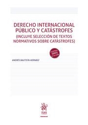 DERECHO INTERNACIONAL PÚBLICO Y CATÁSTROFES (INCLUYE SELECCIÓN DE TEXTOS NORMATIVOS SOBRE CATÁSTROFES) | 9788413971766 | BAUTISTA HERNÁEZ, ANDRÉS