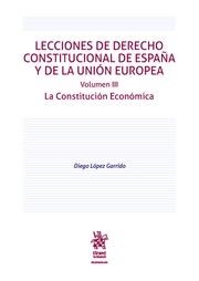 LECCIONES DE DERECHO CONSTITUCIONAL DE ESPAÑA Y DE LA UNIÓN EUROPEA VOLUMEN III. LA CONSTITUCIÓN ECONÓMICA | 9788413978703 | LÓPEZ GARRIDO, DIEGO