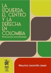 IZQUIERDA, EL CENTRO Y LA DERECHA EN COLOMBIA, LA : POSICIONES ENCONTRADAS | 9788410563667 | JARAMILLO JASSIR, MAURICIO