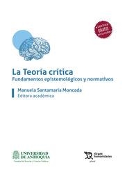 TEORÍA CRÍTICA, LA. FUNDAMENTOS EPISTEMOLÓGICOS Y NORMATIVOS | 9788418656781 | LONDOÑO AGUDELO, ANA MARÍA / SANTAMARÍA MONCADA, MANUELA / GIRALDO RAMÍREZ, JORGE IVÁN / DUQUE MONSA