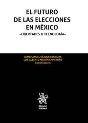 FUTURO DE LAS ELECCIONES EN MÉXICO, EL. LIBERTADES & TECNOLOGÍA | 9788413554204 | VÁZQUEZ BARAJAS, JUAN MANUEL