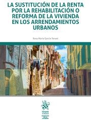 SUSTITUCIÓN DE LA RENTA POR LA REHABILITACIÓN O REFORMA DE LA VIVIENDA EN LOS ARRENDAMIENTOS URBANOS, LA | 9788413134123 | GARCÍA TERUEL, ROSA MARÍA