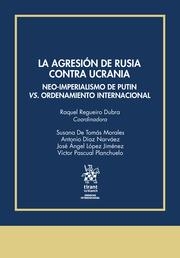 AGRESIÓN DE RUSIA CONTRA UCRANIA, LA. NEO-IMPERIALISMO DE PUTIN VS. ORDENAMIENTO INTERNACIONAL | 9788411699679 | DE TOMÁS MORALES, SUSANA / REGUEIRO DUBRA, RAQUEL / DIAZ NARVAEZ, ANTONIO / LÓPEZ JIMÉNEZ, JOSÉ ÁNGE