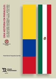 HISTORIA EN PARALELO, UNA : LAS RELACIONES BILATERALES Y EL INTERCAMBIO CULTURAL ENTRE COLOMBIA Y MÉXICO. 1926-1946 | 9788418534300 | SEQUEDA GARRIDO, YEZID DAVID