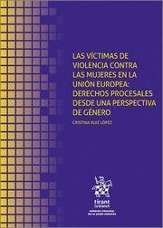 VÍCTIMAS DE VIOLENCIA CONTRA LAS MUJERES EN LA UNIÓN EUROPEA, LAS : DERECHOS PROCESALES DESDE UNA PERSPECTIVA DE GÉNERO | 9788413786599 | RUIZ LÓPEZ, CRISTINA