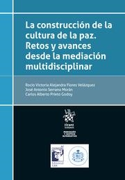 CONSTRUCCIÓN DE LA CULTURA DE LA PAZ, LA. RETOS Y AVANCES DESDE LA MEDIACIÓN MULTIDISCIPLINAR | 9788413787916 | FLORES VELÁZQUEZ, ROCÍO VICTORIA ALEJANDRA