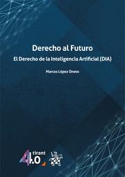 DERECHO AL FUTURO. EL DERECHO DE LA INTELIGENCIA ARTIFICIAL (DIA) | 9788411306270 | LÓPEZ ONETO, MARCOS