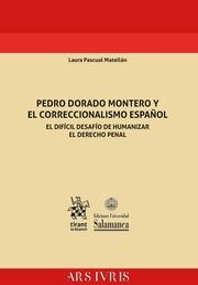 PEDRO DORADO MONTERO Y EL CORRECCIONALISMO ESPAÑOL. EL DIFÍCIL DESAFÍO DE HUMANIZAR EL DERECHO PENAL | 9788413139852 | PASCUAL MATELLÁN, LAURA