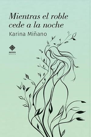 MIENTRAS EL ROBLE CEDE A LA NOCHE | 9788412806588 | MIÑANO, KARINA