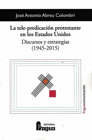 TELE-PREDICACION PROTESTANTE EN LOS ESTADOS UNIDOS, LA. DISCURSOS Y ESTRATEGIAS | 9788470749254 | ABREU COLOMBRI, JOSE ANTONIO
