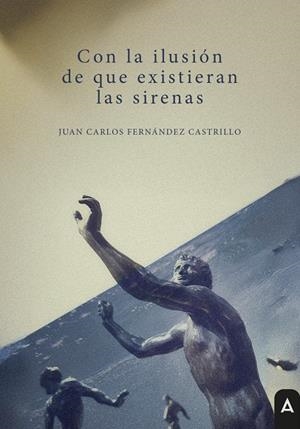 CON LA ILUSIÓN DE QUE EXISTIERAN LAS SIRENAS | 9791387590956 | FERNANDEZ CASTRILLO, JUAN CARLOS