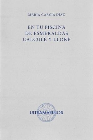 EN TU PISCINA DE ESMERALDAS CALCULÉ Y LLORÉ | 9788412945133 | GARCÍA DÍAZ, MARÍA