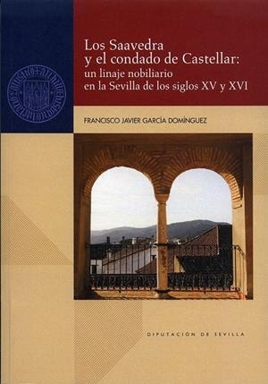 SAAVEDRA Y EL CONDADO DE CASTELLAR, LOS : UN LINAJE NOBILIARIO EN LA SEVILLA DE LOS SIGLOS XV Y XVI | 9788477985280 | GARCÍA DOMÍNGUEZ, FRANCISCO JAVIER