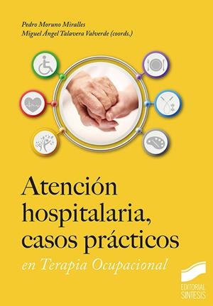 ATENCIÓN HOSPITALARIA, CASOS PRACTICOS EN TERAPIA OCUPACIONAL | 9788413574141 | MORUNO MIRALLES, PEDRO / TALAVERA VALVERDE, MIGUEL ANGEL