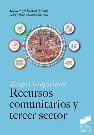 TERAPIA OCUPACIONAL RECURSOS COMUNITARIOS Y TERCER SECTOR | 9788413574189 | TALAVERA VALVERDE, MIGUEL ANGEL / MORUNO MIRALLES, PEDRO