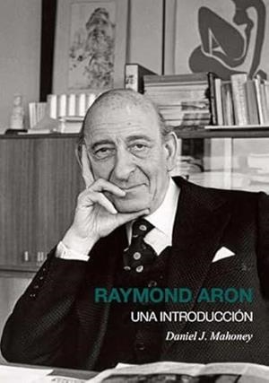 RAYMOND ARON UNA INTRODUCCIÓN | 9788496729674 | MAHONEY, DANIEL