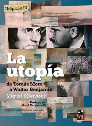 UTOPIA DE TOMÁS MORO A WALTER BENJAMIN, LA | 9789874795557 | ABENSOUR, MIGUEL