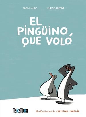 PINGÜINO QUE VOLÓ, EL | 9791387718060 | ALBO, PABLO / DUTRA, DIEGO