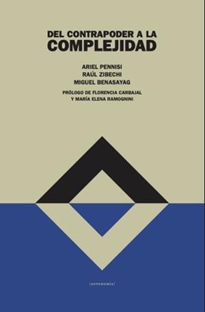 DEL CONTRAPODER A LA COMPLEJIDAD | 9789878278094 | BENSAYAG, MIGUEL / ZIBECHI, RAÚL / PENNISI, ARIEL