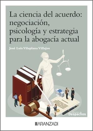 CIENCIA DEL ACUERDO, LA : NEGOCIACIÓN, PSICOLOGÍA Y ESTRATEGIA PARA LA ABOGACÍA ACTUAL | 9788410851290 | VILAPLANA VILLAJOS, JOSE LUIS