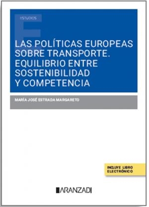 POLITICAS EUROPEAS SOBRE TRANSPORTE, LAS. EQUILIBRIO ENTRE SOSTENIBILIDAD Y COMPETENCIA | 9788411635813 | ESTRADA MARGARETO, MARIA JOSÉ