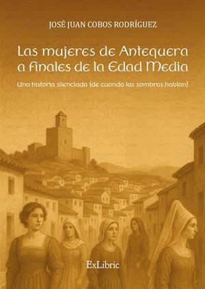 MUJERES DE ANTEQUERA A FINALES DE LA EDAD MEDIA, LAS | 9791387707354 | COBOS RODRIGUEZ, JOSE JUAN
