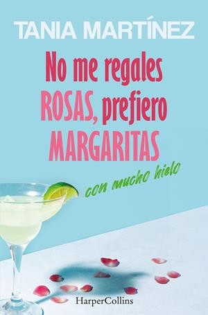 NO ME REGALES ROSAS, PREFIERO MARGARITAS CON MUCHO HIELO | 9788410642560 | MARTÍNEZ, TANIA