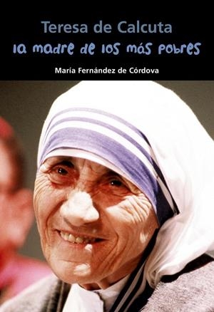 MADRE DE LOS MÁS POBRES, LA - TERESA DE CALCUTA | 9788421849545 | FERNÁNDEZ DE CÓRDOVA MIRALLES, MARÍA