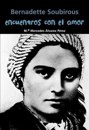 ENCUENTROS CON EL AMOR - BERNADETTE SOUBIROUS | 9788421848050 | ÁLVAREZ PÉREZ, MARÍA MERCEDES