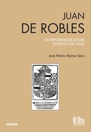 JUAN DE ROBLES UN REFORMADOR SOCIAL EN ÉPOCA DE CRISIS | 9788415442523