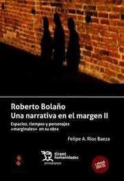 ROBERTO BOLAÑO. UNA NARRATIVA EN EL MARGEN II. ESPACIOS, TIEMPOS Y PERSONAJES «MARGINALES» EN SU OBRA | 9788416786282 | RÍOS BAEZA, FELIPE A.