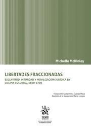LIBERTADES FRACCIONADAS. ESCLAVITUD, INTIMIDAD Y MOVILIZACIÓN JURÍDICA EN LA LIMA COLONIAL, 1600-1700 | 9788413365565 | MCKINLEY, MICHELLE