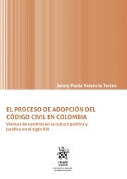 PROCESO DE ADOPCIÓN DEL CÓDIGO CIVIL EN COLOMBIA VIENTOS DE CAMBIOS EN LA CULTURA POLÍTICA Y JURÍDICA EN EL SIGLO XIX, EL | 9788413785325 | VALENCIA TORRES, JENNY PAOLA