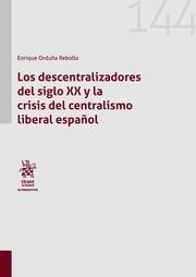 DESCENTRALIZADORES DEL SIGLO XX Y LA CRISIS DEL CENTRALISMO LIBERAL ESPAÑOL, LOS | 9788411304368 | ORDUÑA REBOLLO, ENRIQUE