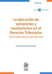 EJECUCIÓN DE SENTENCIAS Y RESOLUCIONES EN EL DERECHO TRIBUTARIO, LA : UNA RESPUESTA JURISPRUDENCIAL | 9788411304122 | GANDARILLAS MARTOS, SANTOS