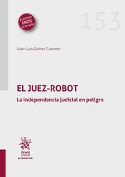JUEZ ROBOT. LA INDEPENDENCIA JUDICIAL EN PELIGRO, EL | 9788411691284 | GÓMEZ COLOMER, JUAN LUIS