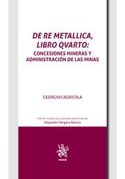 DE RE METALLICA, LIBRO QVARTO. CONCESIONES MINERAS Y ADMINISTRACIÓN DE LAS MINAS EN EL INICIO DE LA EDAD MODERNA | 9788411975483 | AGRICOLA, GEORGIUS