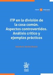 ITP EN LA DIVISIÓN DE LA COSA COMÚN. ASPECTOS CONTROVERTIDOS. ANÁLISIS CRÍTICO Y EJEMPLOS PRÁCTICOS | 9788411977845 | SANCHEZ ALVAREZ, EDUARDO R.