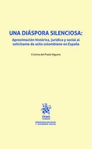 DIÁSPORA SILENCIOSA, UNA : APROXIMACIÓN HISTÓRICA, JURÍDICA Y SOCIAL AL SOLICITANTE DE ASILO COLOMBIANO EN ESPAÑA | 9788411976961 | DEL PRADO HIGUERA, CRISTINA